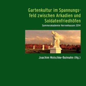 Gartenkultur im Spannungsfeld zwischen Arkadien und Soldatenfriedhöfen