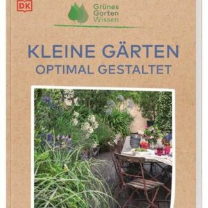 Grünes Gartenwissen. Kleine Gärten optimal gestaltet