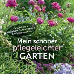 Mein schöner pflegeleichter Garten. Gewusst wie - geschickte Garten-Planung und Pflanzenauswahl