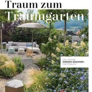 Vom Traum zum Traumgarten - Das große Vorher-Nachher-Gartenbuch